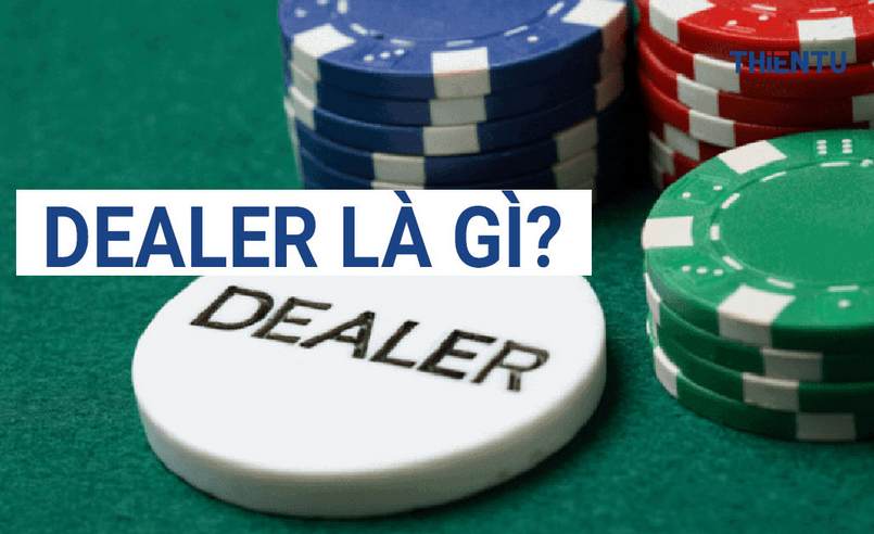 Dealer là gì trong thị trường giải trí cá cược